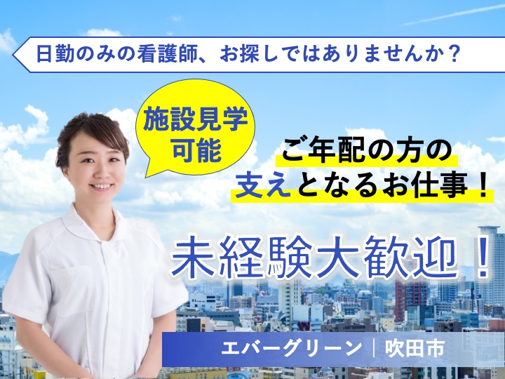 看護師/特別養護老人ホーム/駅チカ/月給30万円可/日勤のみ/残業なし|吹田市江坂町|特別養護老人ホーム　エバーグリ－ン